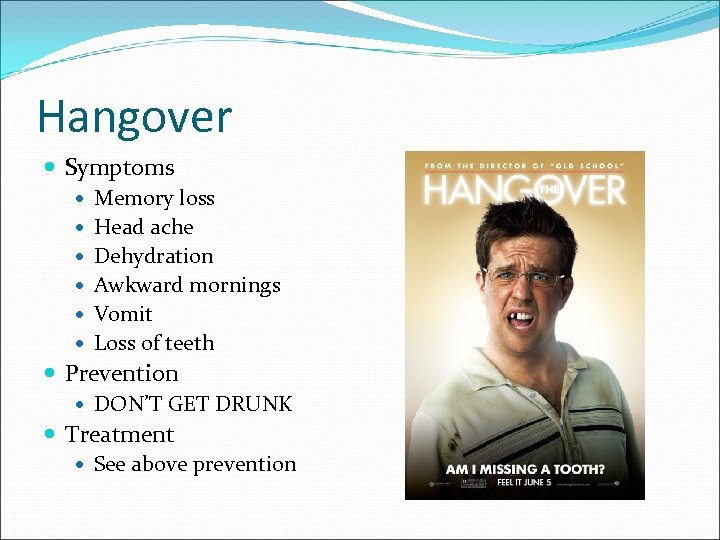 Hangover Symptoms Memory loss Head ache Dehydration Awkward mornings Vomit Loss of teeth Prevention
