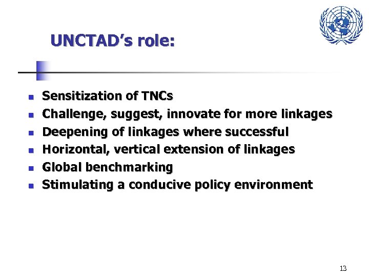UNCTAD’s role: n n n Sensitization of TNCs Challenge, suggest, innovate for more linkages