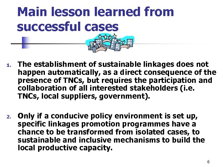 Main lesson learned from successful cases 1. 2. The establishment of sustainable linkages does