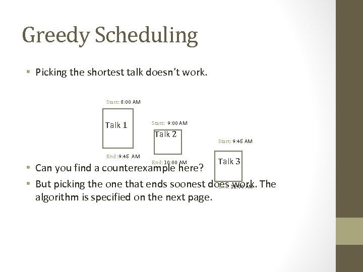 Greedy Scheduling • Picking the shortest talk doesn’t work. Start: 8: 00 AM Talk