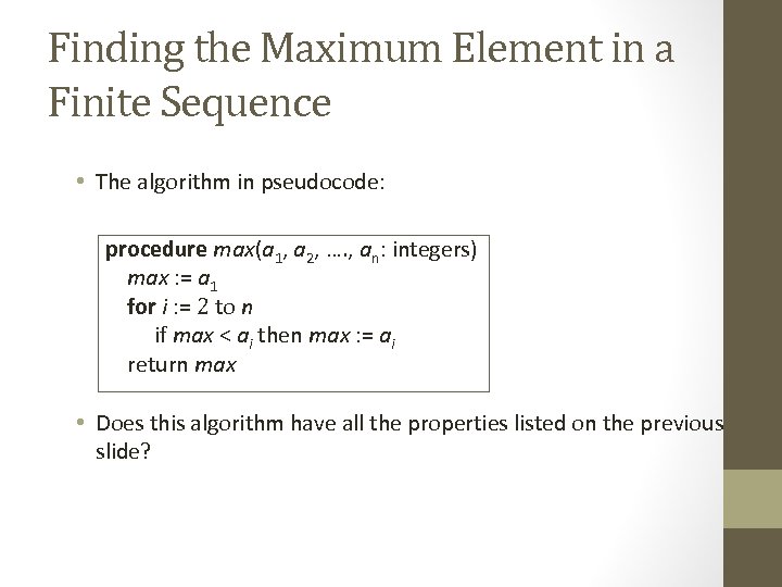 Finding the Maximum Element in a Finite Sequence • The algorithm in pseudocode: procedure