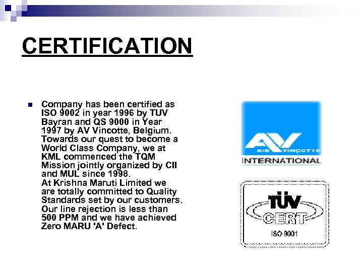 CERTIFICATION n Company has been certified as ISO 9002 in year 1996 by TUV