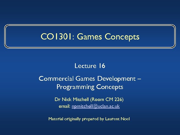 CO 1301: Games Concepts Lecture 16 Commercial Games Development – Programming Concepts Dr Nick