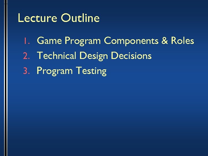 Lecture Outline 1. Game Program Components & Roles 2. Technical Design Decisions 3. Program