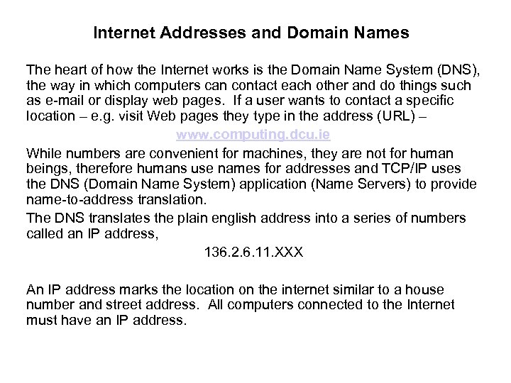 Internet Addresses and Domain Names The heart of how the Internet works is the