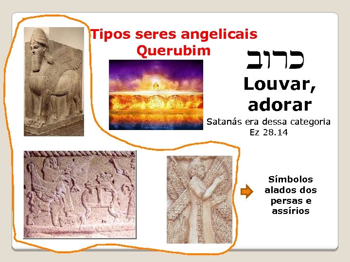Tipos seres angelicais Querubim Louvar, adorar שרפים Satanás era dessa categoria Ez 28. 14