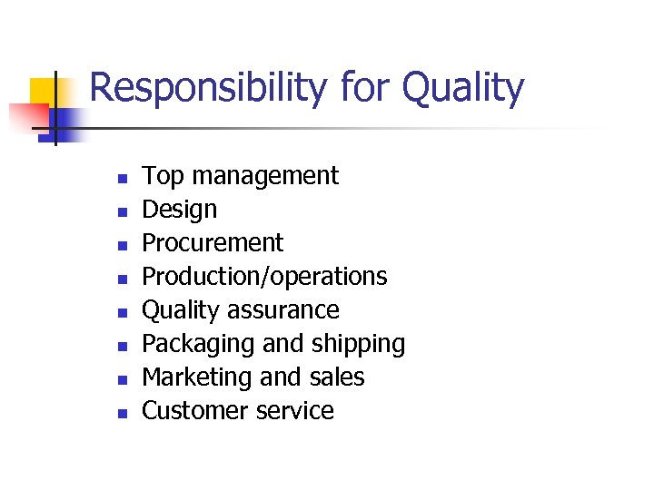 Responsibility for Quality n n n n Top management Design Procurement Production/operations Quality assurance