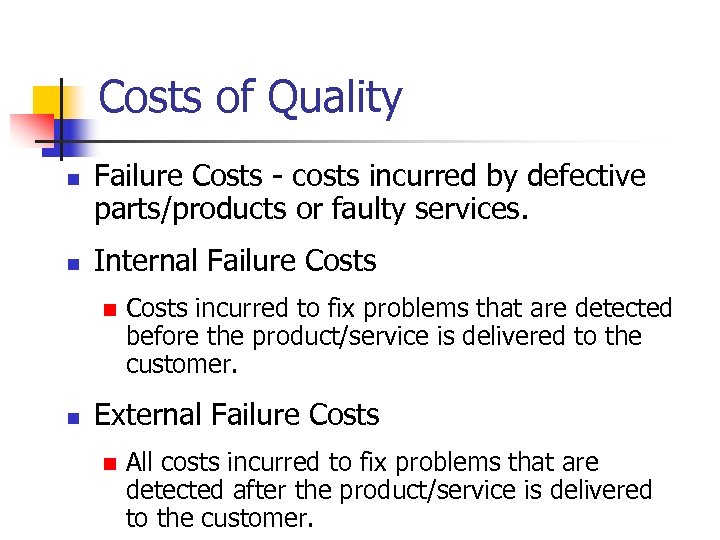 Costs of Quality n n Failure Costs - costs incurred by defective parts/products or