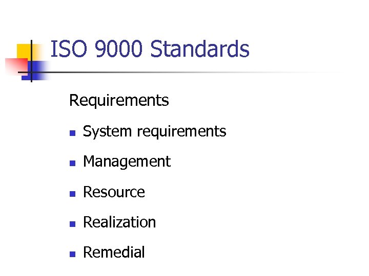 ISO 9000 Standards Requirements n System requirements n Management n Resource n Realization n