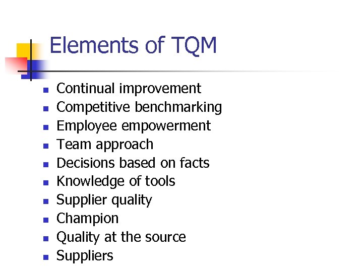Elements of TQM n n n n n Continual improvement Competitive benchmarking Employee empowerment
