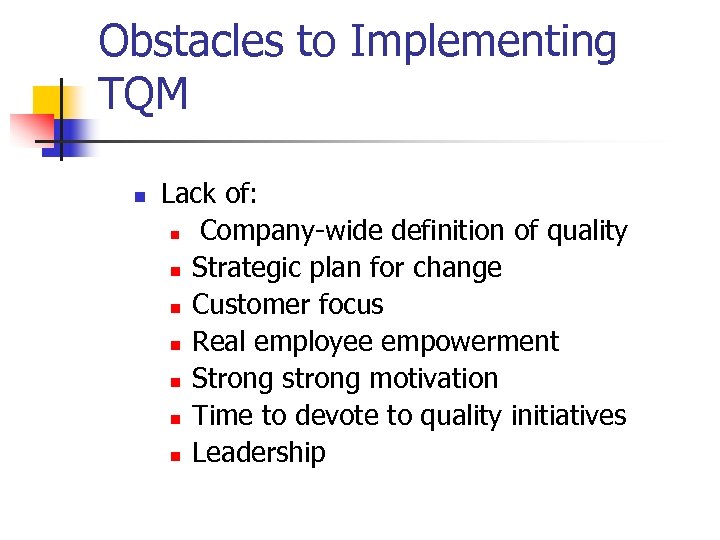 Obstacles to Implementing TQM n Lack of: n Company-wide definition of quality n Strategic