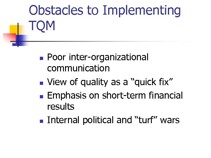 Obstacles to Implementing TQM n n Poor inter-organizational communication View of quality as a