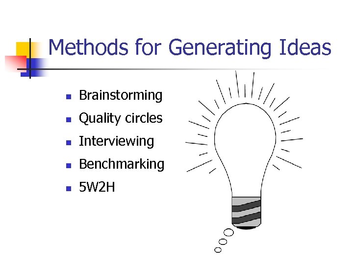 Methods for Generating Ideas n Brainstorming n Quality circles n Interviewing n Benchmarking n