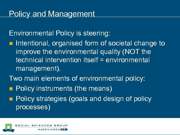 Policy and Management Environmental Policy is steering: n Intentional, organised form of societal change