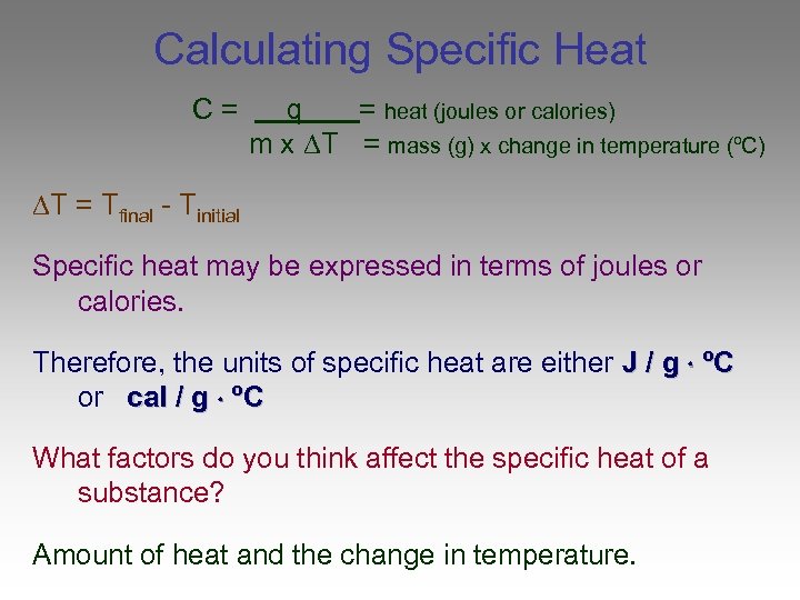 Calculating Specific Heat C= q = heat (joules or calories) m x T =