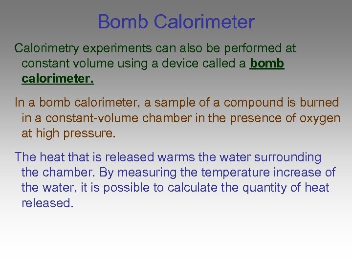 Bomb Calorimeter Calorimetry experiments can also be performed at constant volume using a device