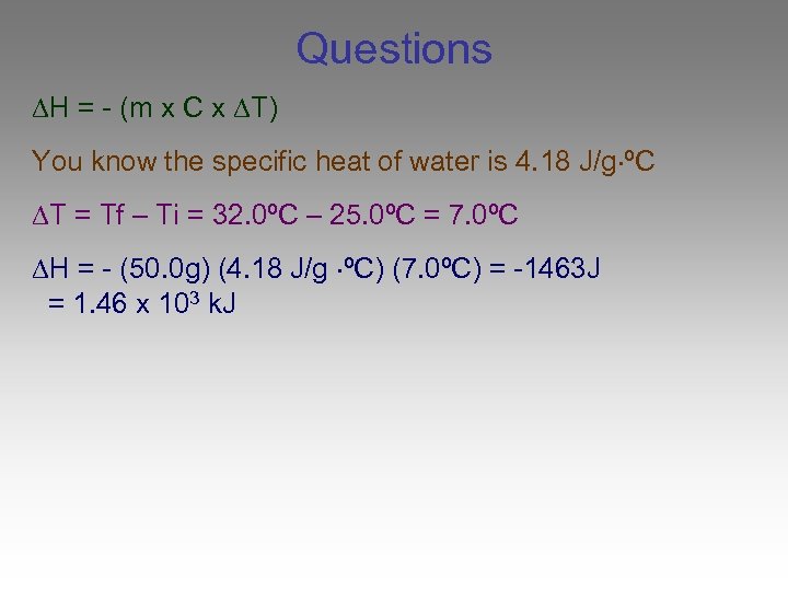 Questions H = - (m x C x T) You know the specific heat