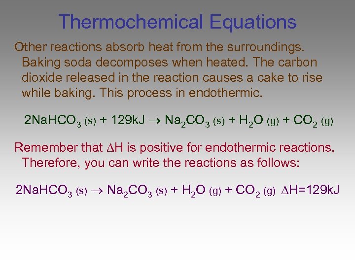 Thermochemical Equations Other reactions absorb heat from the surroundings. Baking soda decomposes when heated.
