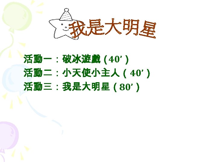 活動一：破冰遊戲（40’） 活動二：小天使小主人（40’） 活動三：我是大明星（80’） 