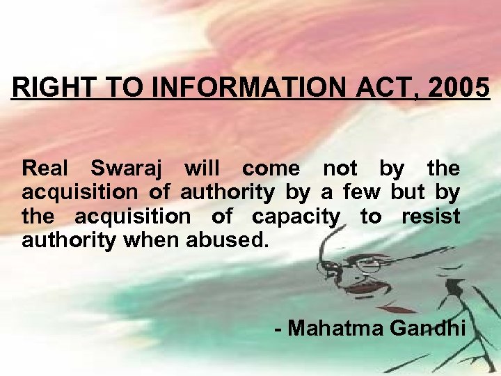 RIGHT TO INFORMATION ACT, 2005 Real Swaraj will come not by the acquisition of