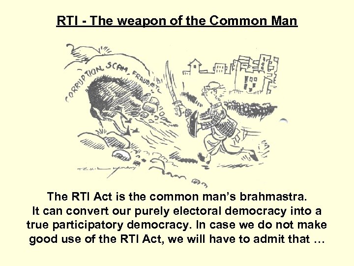 RTI - The weapon of the Common Man The RTI Act is the common