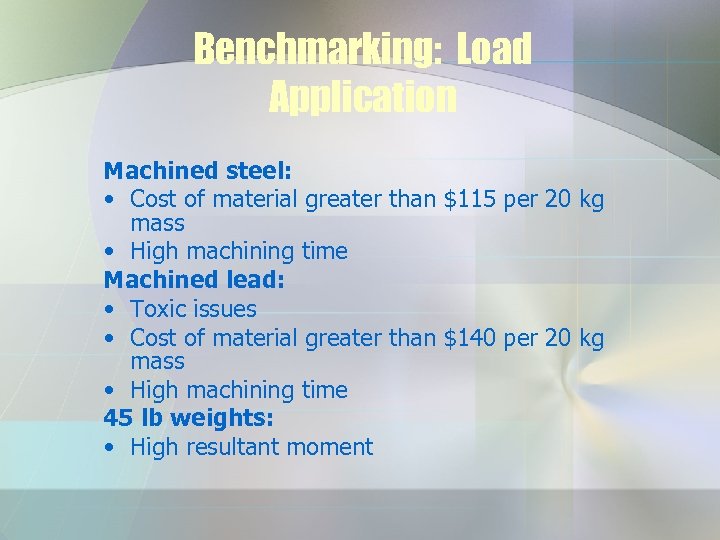 Benchmarking: Load Application Machined steel: • Cost of material greater than $115 per 20