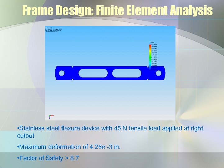Frame Design: Finite Element Analysis • Stainless steel flexure device with 45 N tensile
