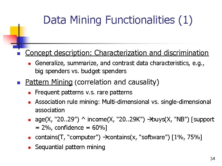 Data Mining Functionalities (1) n Concept description: Characterization and discrimination n n Generalize, summarize,