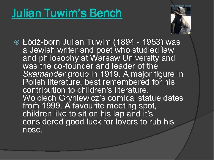 Julian Tuwim’s Bench Łódź-born Julian Tuwim (1894 - 1953) was a Jewish writer and