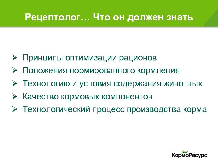 Рецептолог… Что он должен знать Ø Принципы оптимизации рационов Ø Положения нормированного кормления Ø