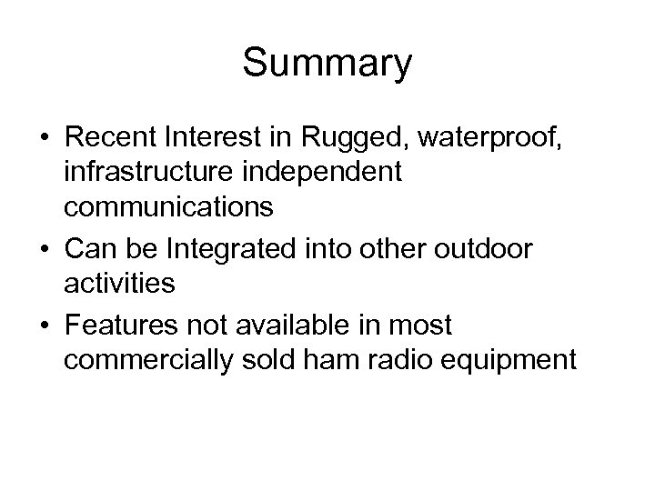 Summary • Recent Interest in Rugged, waterproof, infrastructure independent communications • Can be Integrated