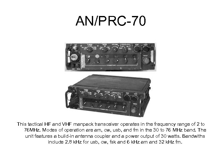 AN/PRC-70 This tactical HF and VHF manpack transceiver operates in the frequency range of