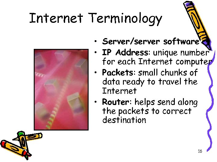 Internet Terminology • Server/server software • IP Address: unique number for each Internet computer