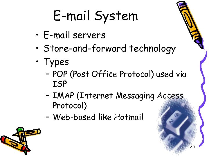 E-mail System • E-mail servers • Store-and-forward technology • Types – POP (Post Office