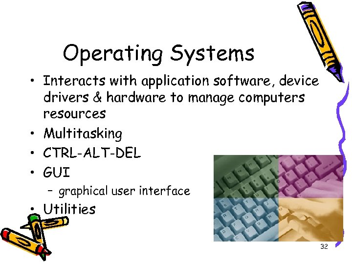 Operating Systems • Interacts with application software, device drivers & hardware to manage computers