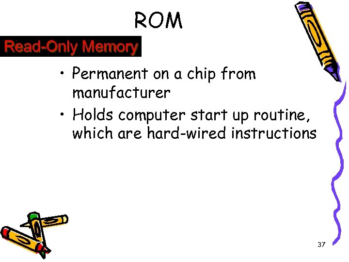 ROM Read-Only Memory • Permanent on a chip from manufacturer • Holds computer start