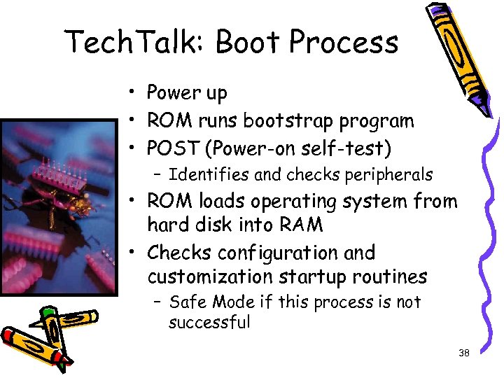 Tech. Talk: Boot Process • Power up • ROM runs bootstrap program • POST