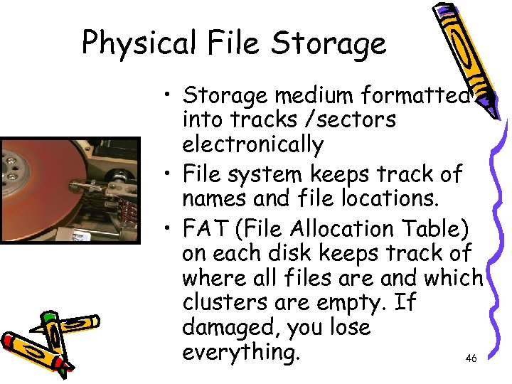 Physical File Storage • Storage medium formatted into tracks /sectors electronically • File system