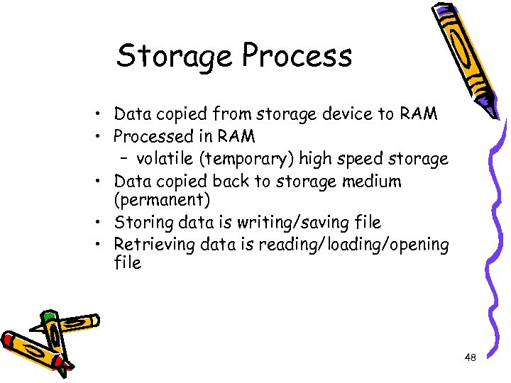 Storage Process • Data copied from storage device to RAM • Processed in RAM