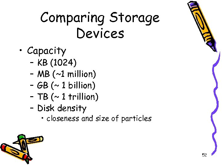Comparing Storage Devices • Capacity – – – KB (1024) MB (~1 million) GB