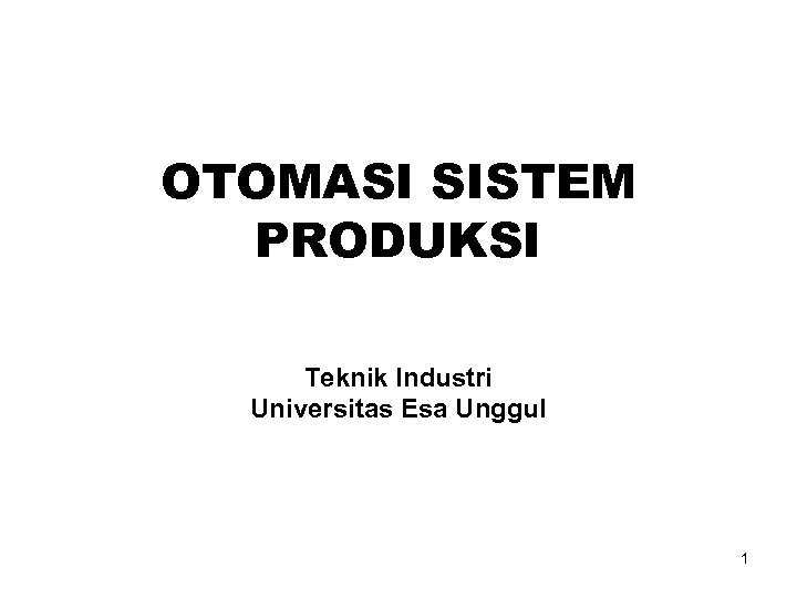 OTOMASI SISTEM PRODUKSI Teknik Industri Universitas Esa Unggul 1 