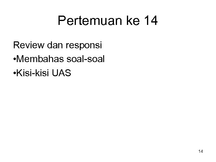 Pertemuan ke 14 Review dan responsi • Membahas soal-soal • Kisi-kisi UAS 14 