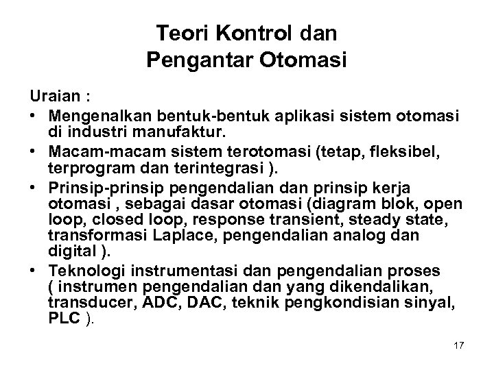 Teori Kontrol dan Pengantar Otomasi Uraian : • Mengenalkan bentuk-bentuk aplikasi sistem otomasi di