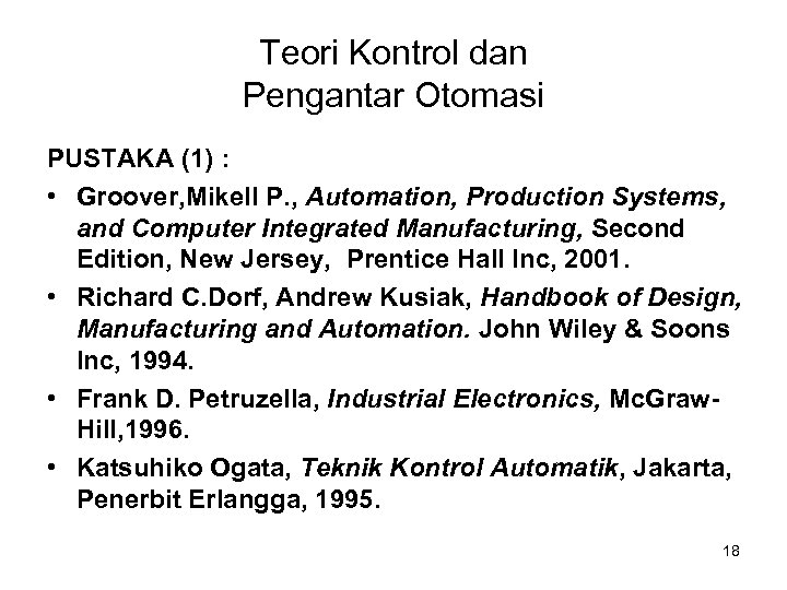 Teori Kontrol dan Pengantar Otomasi PUSTAKA (1) : • Groover, Mikell P. , Automation,