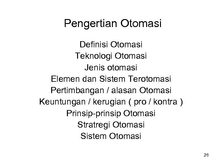 Pengertian Otomasi Definisi Otomasi Teknologi Otomasi Jenis otomasi Elemen dan Sistem Terotomasi Pertimbangan /