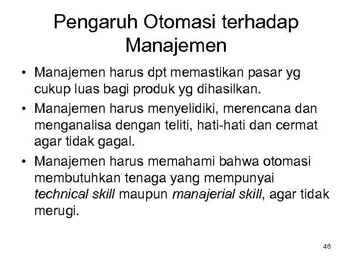 Pengaruh Otomasi terhadap Manajemen • Manajemen harus dpt memastikan pasar yg cukup luas bagi