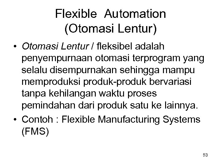 Flexible Automation (Otomasi Lentur) • Otomasi Lentur / fleksibel adalah penyempurnaan otomasi terprogram yang