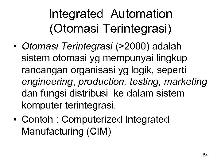 Integrated Automation (Otomasi Terintegrasi) • Otomasi Terintegrasi (>2000) adalah sistem otomasi yg mempunyai lingkup