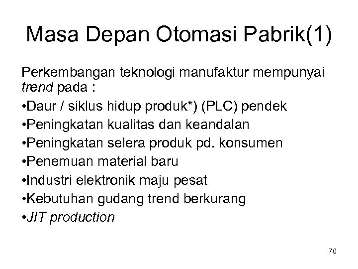 Masa Depan Otomasi Pabrik(1) Perkembangan teknologi manufaktur mempunyai trend pada : • Daur /