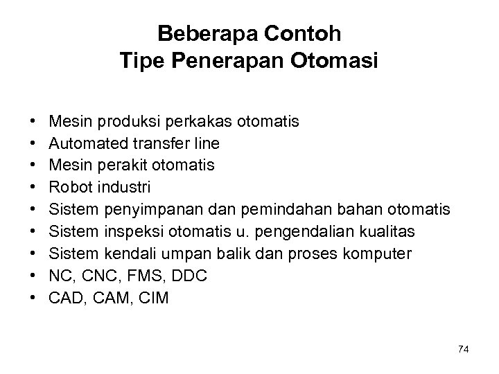 Beberapa Contoh Tipe Penerapan Otomasi • • • Mesin produksi perkakas otomatis Automated transfer